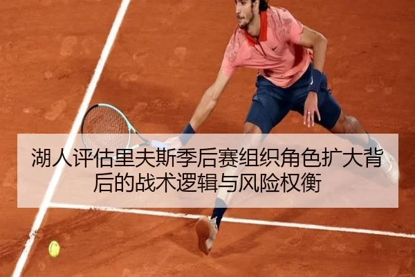 湖人评估里夫斯季后赛组织角色扩大背后的战术逻辑与风险权衡